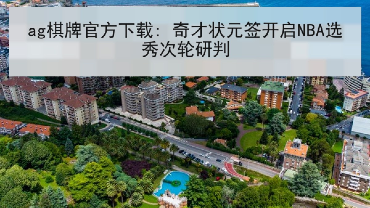 ag棋牌官方下载: 奇才状元签开启NBA选秀次轮研判