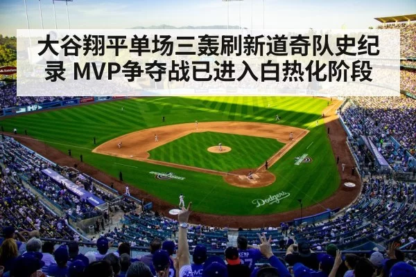 大谷翔平单场三轰刷新道奇队史纪录 MVP争夺战已进入白热化阶段
