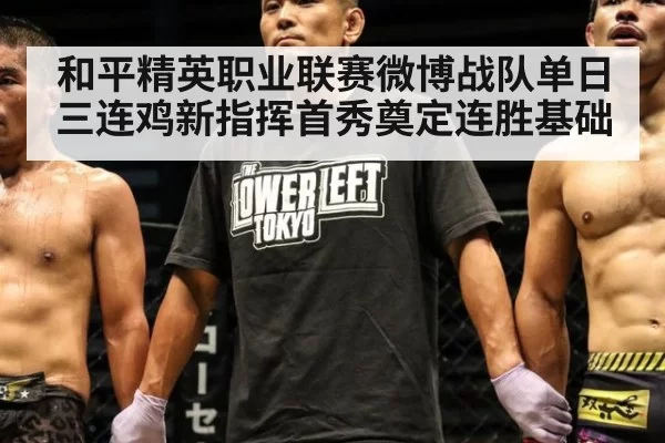 和平精英职业联赛微博战队单日三连鸡新指挥首秀奠定连胜基础